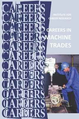 Careers in Machine Trades: Machinist, Tool and Die Maker