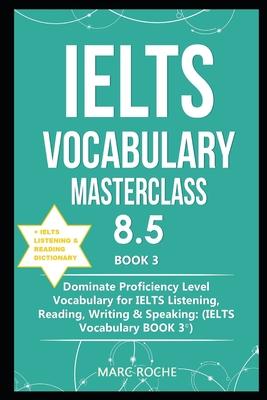 IELTS Vocabulary Masterclass 8.5 (c) BOOK 3 + IELTS Listening & Reading Dictionary: Dominate Proficiency Level Vocabulary for IELTS Listening, Reading