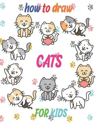 how to draw cats for kids: how to draw books for kids how to draw animals for kids Learn to Draw Cats & Kittens 121 page 8.5 x 0.3 x 11 inches