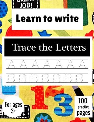 Learn to Write Trace The Letters: Handwriting Practice Paper for Kindergarten 1st Grade - 100 practice Pages Writing Notebook for Kids