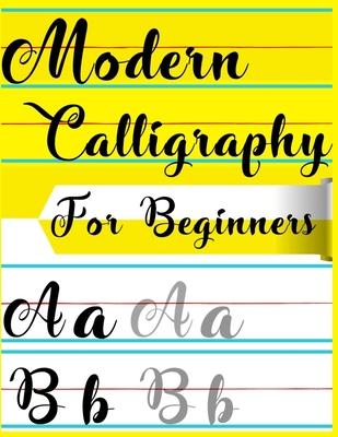 Modern Calligraphy For Beginners: A Beginner's Guide Learn Hand Lettering and Brush Lettering Workbook Techniques, Instructions, Drills, Practice Page