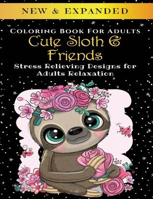 Cute Sloth And Friends - Adult Coloring Book: Stress Relieving Designs for Adults Relaxation