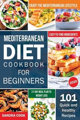 Mediterranean Diet Cookbook For Beginners: 101 Quick and Healthy Recipes with Easy-to-Find Ingredients to Enjoy The Mediterranean Lifestyle (21-Day Me