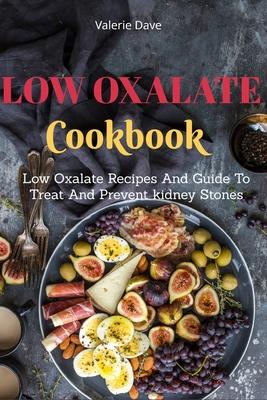 Low Oxalate Cookbook: Low Oxalate Recipes And Guide To Treat And Prevent kidney Stones