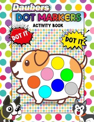 Daubers Dot Markers Activity Book: Coloring Big Dots - Giant, Large, Jumbo Size dot For Kids, Toddler, Preschool, Kindergarten, Girls, Boys - Dot Mark