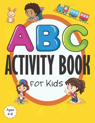 ABC Activity Book for Kids Ages 4-8: Fun Activities Workbook Games For Everyday Learning for Pre-K to First Grade