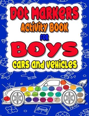 Dot Markers Activity Book for boys Cars and Vehicles: Dot a dot book, Realistic cars dot markers activity books for Preschoolers, Toddlers, Kindergart