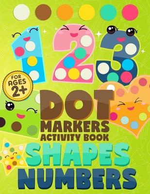 Dot Markers Activity Book Numbers and Shapes: Coloring Shapes and Numbers, Dot Markers Activities Art Paint Daubers for Toddler, Preschool, Kindergart