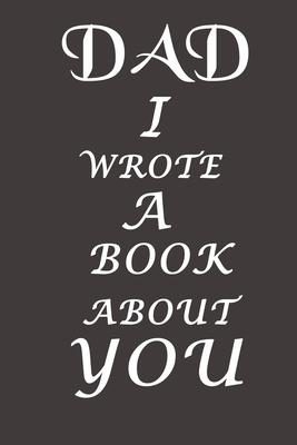 Dad I Wrote A Book About You: The perfect gift for your dad on Father's Day, Birthday and Christmas / Fill In The Blank Book With Prompts About What