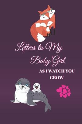 Letters to My Baby Girl As I Watch You Grow: 120 Pages Blank Lined Journal to Write In. Gift for New Parents Mother Son and Daughter. Mom And Daughter