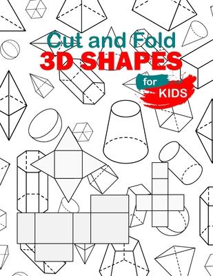 Cut and Fold 3D shapes for kids: activities coloring, Cut and Fold 3D shapes for kids, Learn 2D & 3D shapes, book(8,5*11) with matching objects. Ages