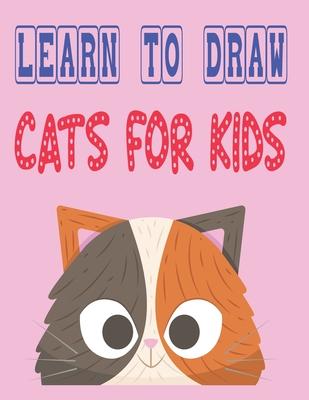 learn to draw cats for kids: how to draw cute animals how to draw for kids step by step draw easy techniques 100 page 8.5 x 0.3 x 11 inches