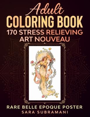 Adult Coloring Book 170 Stress Relieving Art Nouveau: Rare Belle Epoque Poster Sara Subramani