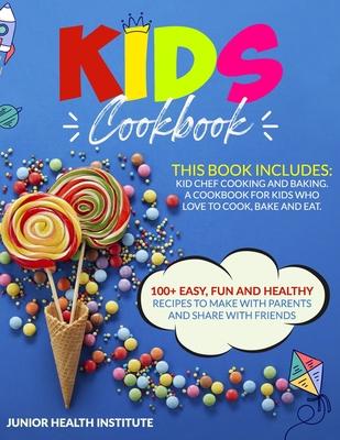 Kids Cookbook: This Book Includes: Cooking and Baking. A Cookbook for Kids Who Love to Cook, Bake and Eat. 100+ Easy, Fun and Healthy