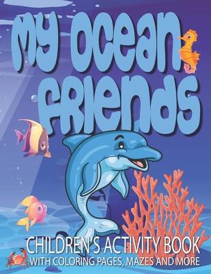 My Ocean Friends - Children's Activity Book with Coloring Pages, Mazes and More: Kids Coloring Activity Book for Kids 4 to 8 years old with 42 illustr