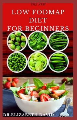 The New Low Fodmap Diet for Beginners: Comprehensive Guide On Everything You Need To Know About Low Foodmap Diet: Includes Recipes, Meal Plan and Cook