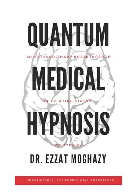 Quantum Medical Hypnosis: An Extraordinary Breakthrough in Treating Stress