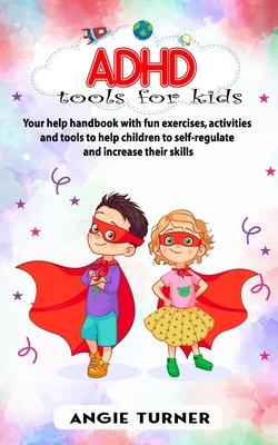 ADHD tools for kids: Your help handbook with fun exercises, activities and tools to help children to self-regulate and increase their skill