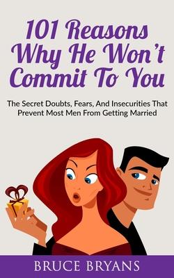 101 Reasons Why He Won't Commit To You: The Secret Fears, Doubts, and Insecurities That Prevent Most Men from Getting Married Subscription