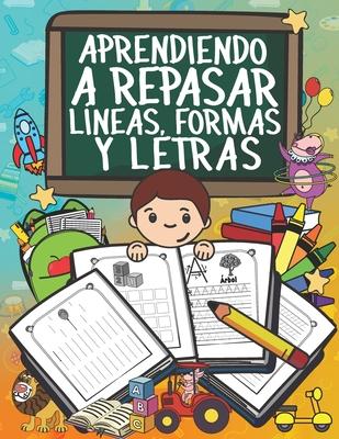 Aprendiendo a Repasar Lneas, Formas y Letras: Libro de ejercicios para trazar lneas, formas y actividades de escritura - nios preescolares 3+ aos