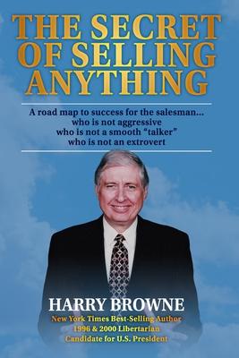 The Secret of Selling Anything: A road map to success for the salesman... who is not aggressive, who is not a "smooth talker," and who is not an extro