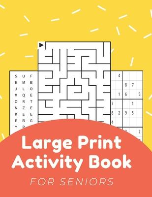 Large Print Activity Book For Seniors: Activity Book For Elderly Adults Large Print...Easy And Relaxing Word Search, Mazes, Sudoku, Coloring Pages And