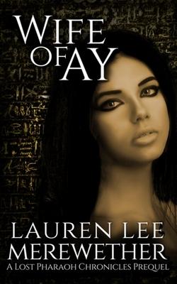 Wife of Ay: A Lost Pharaoh Chronicles Prequel