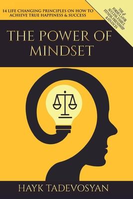 The Power Of Mindset: 14 Life Changing Principles on How to Achieve True Happiness and Success