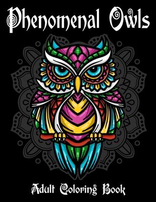 Phenomenal Owls Adult Coloring Book: Beautiful and Majestic Creative Designs Of 40 Owls Illustrations for Stress Relief and Relaxation Gift for Bird a