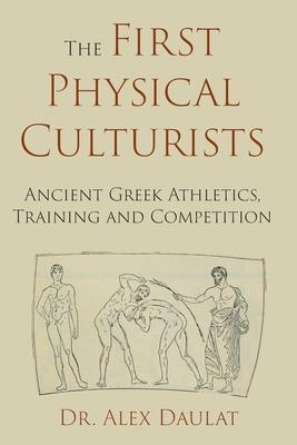 The First Physical Culturists: Ancient Greek Athletics, Training and Competition