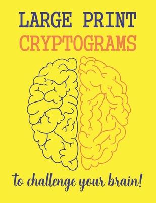 Large Print Cryptograms To Challenge Your Brain !: 200 Cryptoquote Puzzles of Inspiration, Motivation, and Wisdom (Volume 1)