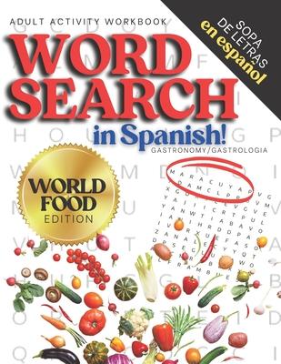 Adult Activity Workbook WORD SEARCH in Spanish, Sopa de Letras en Espaol WORLD FOOD EDITION: Spanish Activity Books For Everyone, Letras Grandes, Big