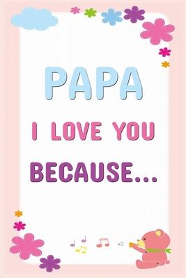 Papa I Love You Because: Prompted Fill In The Blanks Books For Kids To Write About Their Dads: Perfect Father's Day And Birthday Gifts From The