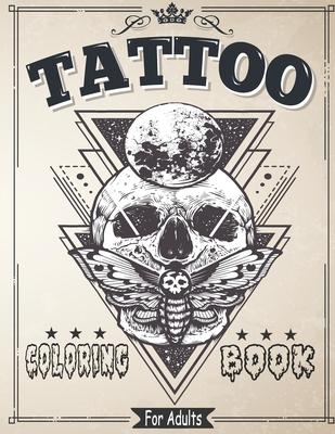 Tattoo Coloring Book for Adults: Coloring & drawing Pages For Adult Relaxation With Beautiful Modern Tattoo Designs Such As Sugar Skulls, Roses and Mo