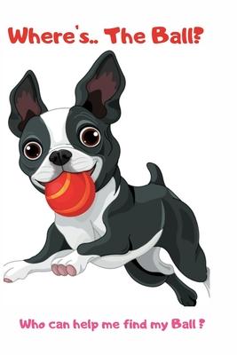 Where's ... The Ball? Who wan help me find the ball ?: book for baby 2 YEARS OLD Children's Dog Books Subscription