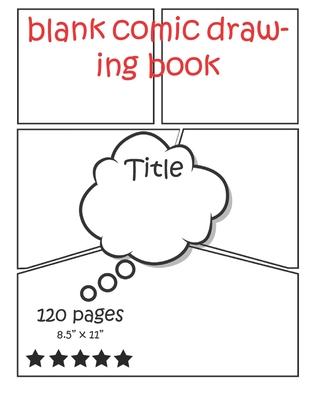 blank comic drawing book: Original Design - 120 pages - 8.5" x 11" -Create Your Own Comic Book Strip, Variety of Templates For Comic Book Drawin