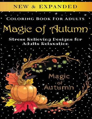 Magic of Autumn - Adult Coloring Book: Stress Relieving Designs for Adults Relaxation