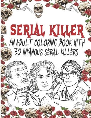 Serial Killer Coloring Book: An Adult Coloring Book With 30 Infamous Serial Killers