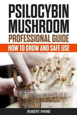 Psilocybin Mushroom Professional Guide: How To Grow And Safe Use