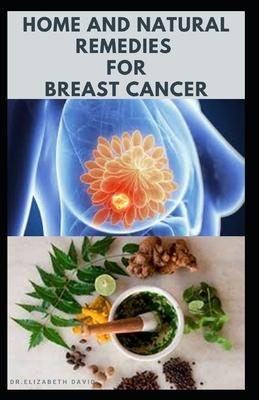 Home and Natural Remedies for Breast Cancer: Best Remedies For Getting Rid and Preventing Breast Cancer