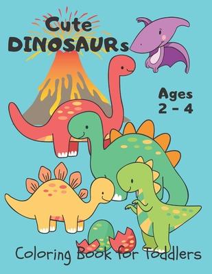 Cute Dinosaurs ... Coloring Book for Toddlers: Dino Coloring Book for Kids Ages 2-4 Year-Olds. Simple and Easy for Little Hands to Color. Fantastic Gi