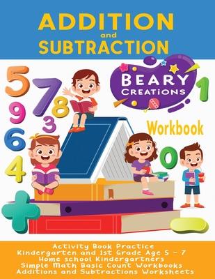 Addition and Subtraction Workbook: Activity Book Practice Kindergarten and 1st Grade Age 5 - 7 Home school Kindergartners Simple Math Basic Count Work