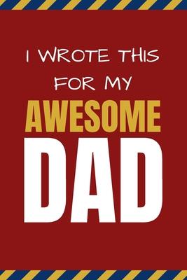 I Wrote This For My Awesome Dad: Happy Father's Day's, Birthday, and Christmas Gift for Dad - Cute Fun Prompted Fill In The Blank for Kids / Great Car