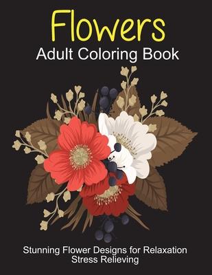 Flowers Adult Coloring Book: Stunning Flower Designs for Relaxation, Stress Relieving