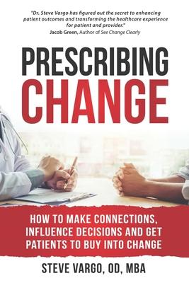 Prescribing Change: How to Make Connections, Influence Decisions and Get Patients to Buy Into Change