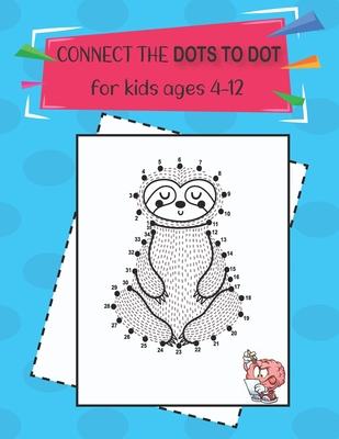 connect the dots to dot for kids ages 4-12: A Fun Dot To Dot Book Filled With Cute Animals, Relaxing ...Beautiful Flowers, Spaceship, Snowman, Fruits