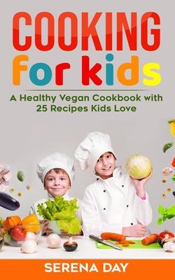 Cooking for Kids: A Healthy Vegan Cookbook With 25 Recipes Kids Love