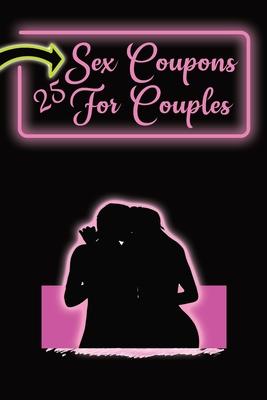 Sex Coupons for Couples: 25 Naughty Coupons to Spice Up Your Bedroom: Gift Them to Your Loved One and Watch the Sparks Fly: Vouchers For an Exc