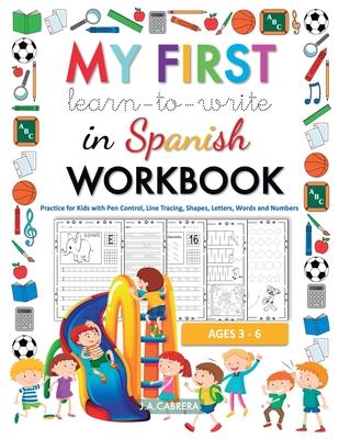 My first learn to write in Spanish workbook: Practice for Kids with Pen Control, Line Tracing, Shapes, Letters, Words and Numbers