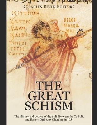 The Great Schism: The History and Legacy of the Split Between the Catholic and Eastern Orthodox Churches in 1054